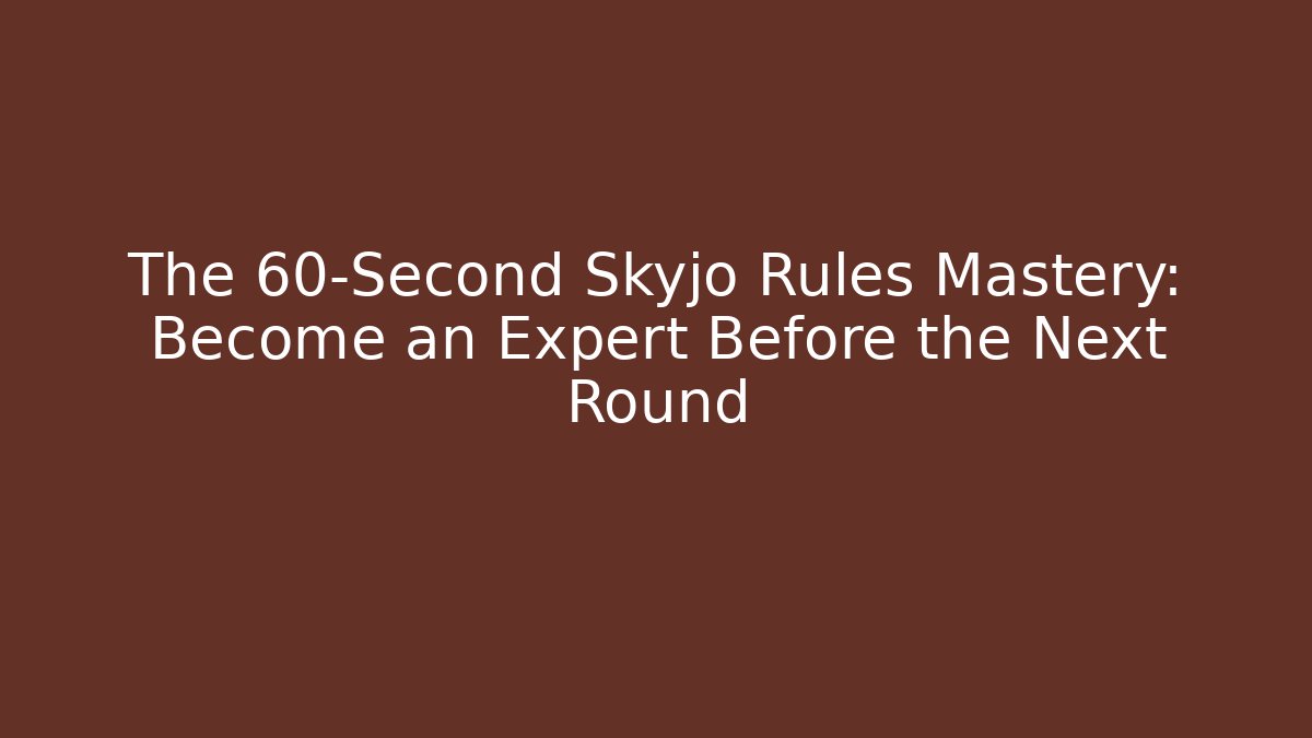 The 60-Second Skyjo Rules Mastery: Become an Expert Before the Next Round