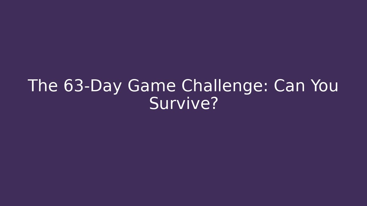 The 63-Day Game Challenge: Can You Survive?