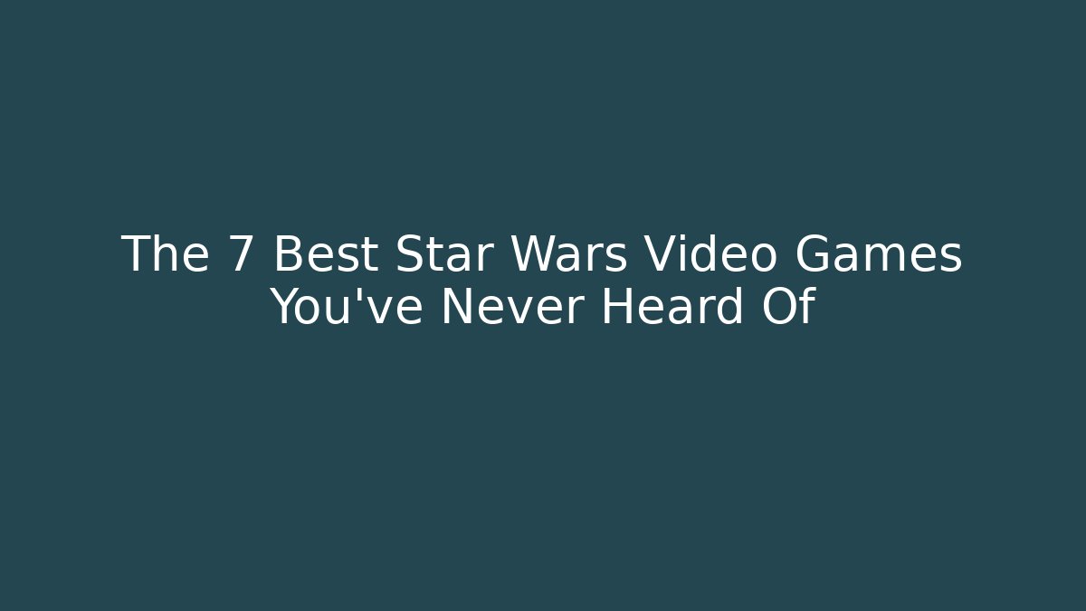 The 7 Best Star Wars Video Games You've Never Heard Of
