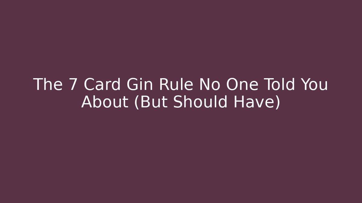 The 7 Card Gin Rule No One Told You About (But Should Have)