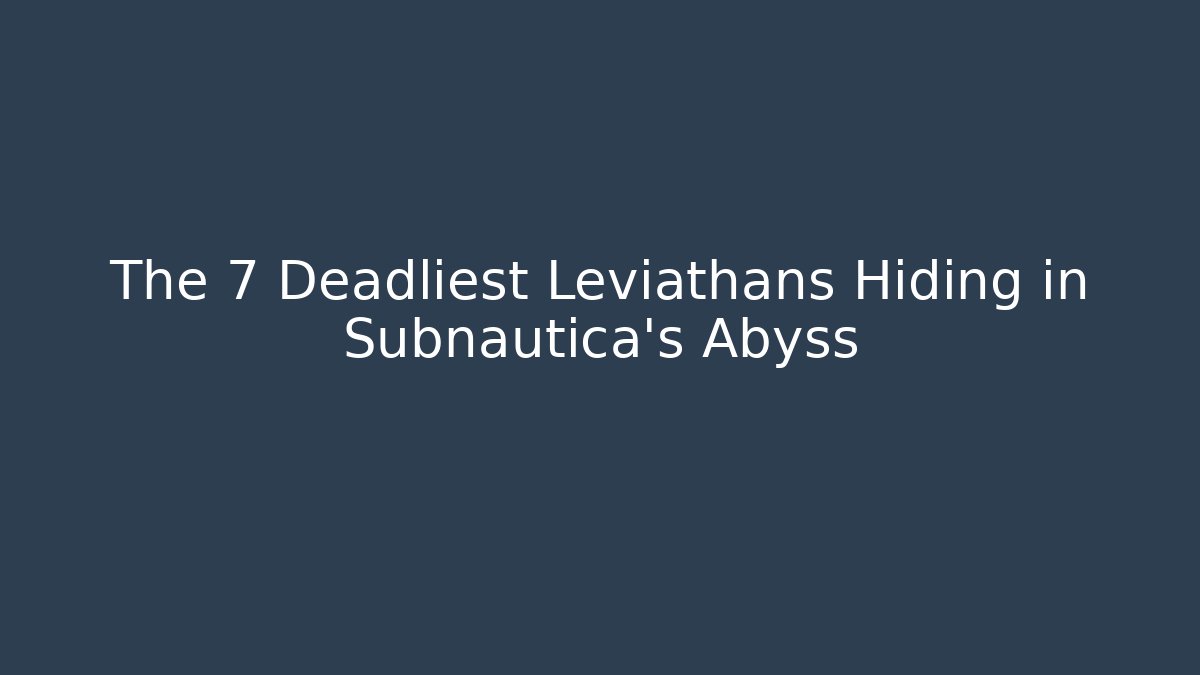 The 7 Deadliest Leviathans Hiding in Subnautica's Abyss