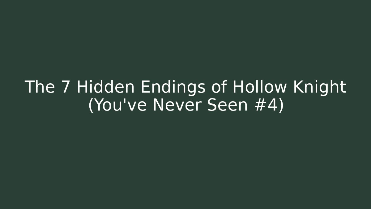 The 7 Hidden Endings of Hollow Knight (You’ve Never Seen #4)