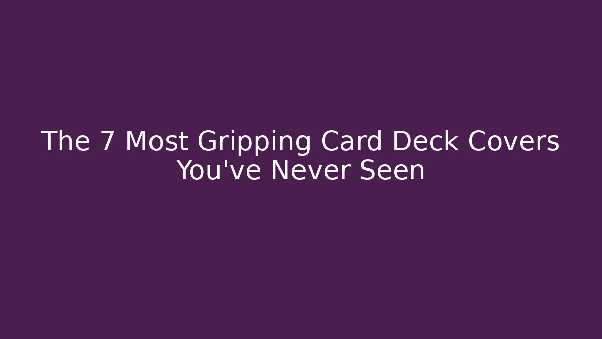 The 7 Most Gripping Card Deck Covers You've Never Seen