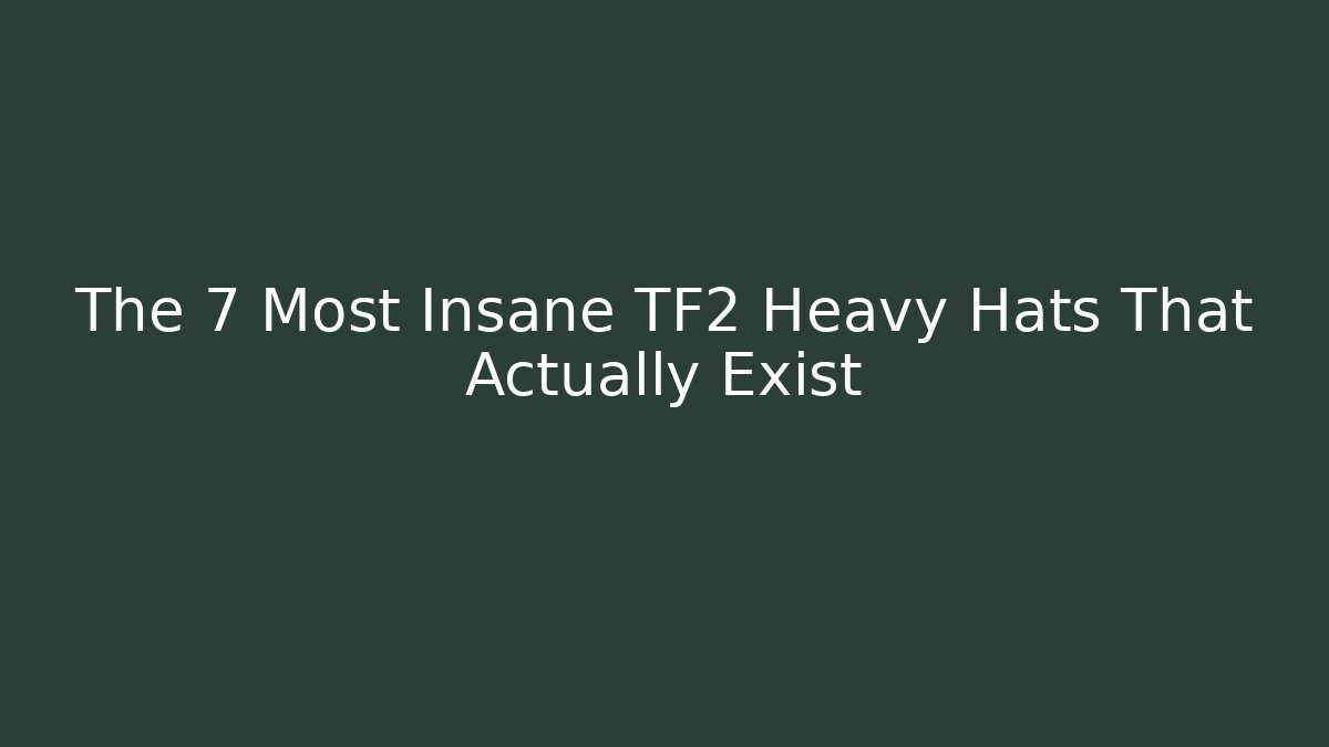 The 7 Most Insane TF2 Heavy Hats That Actually Exist