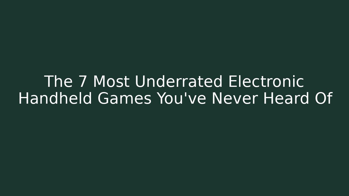The 7 Most Underrated Electronic Handheld Games You've Never Heard Of