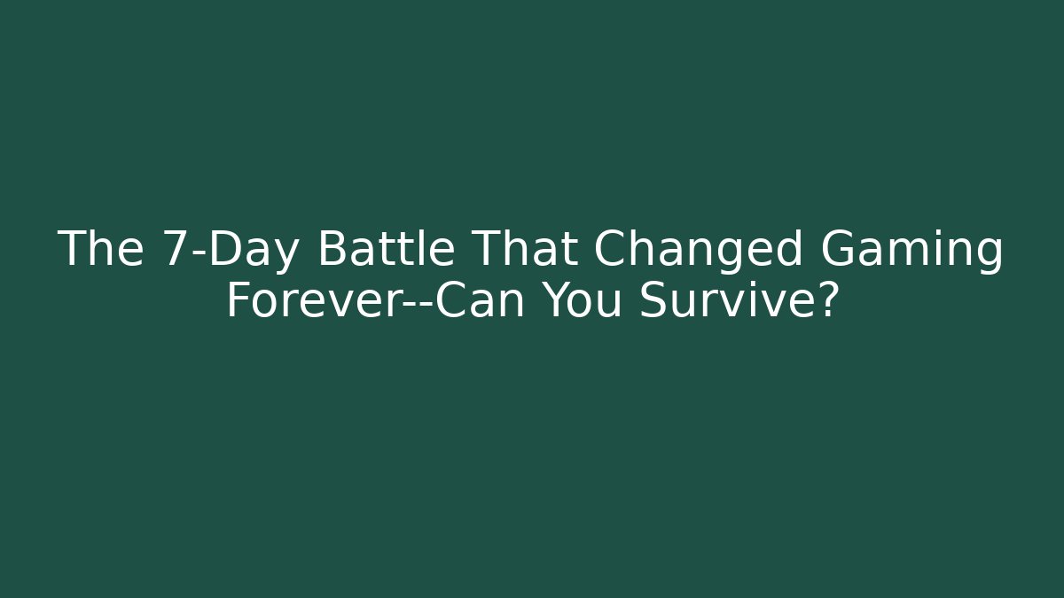 The 7-Day Battle That Changed Gaming Forever—Can You Survive?