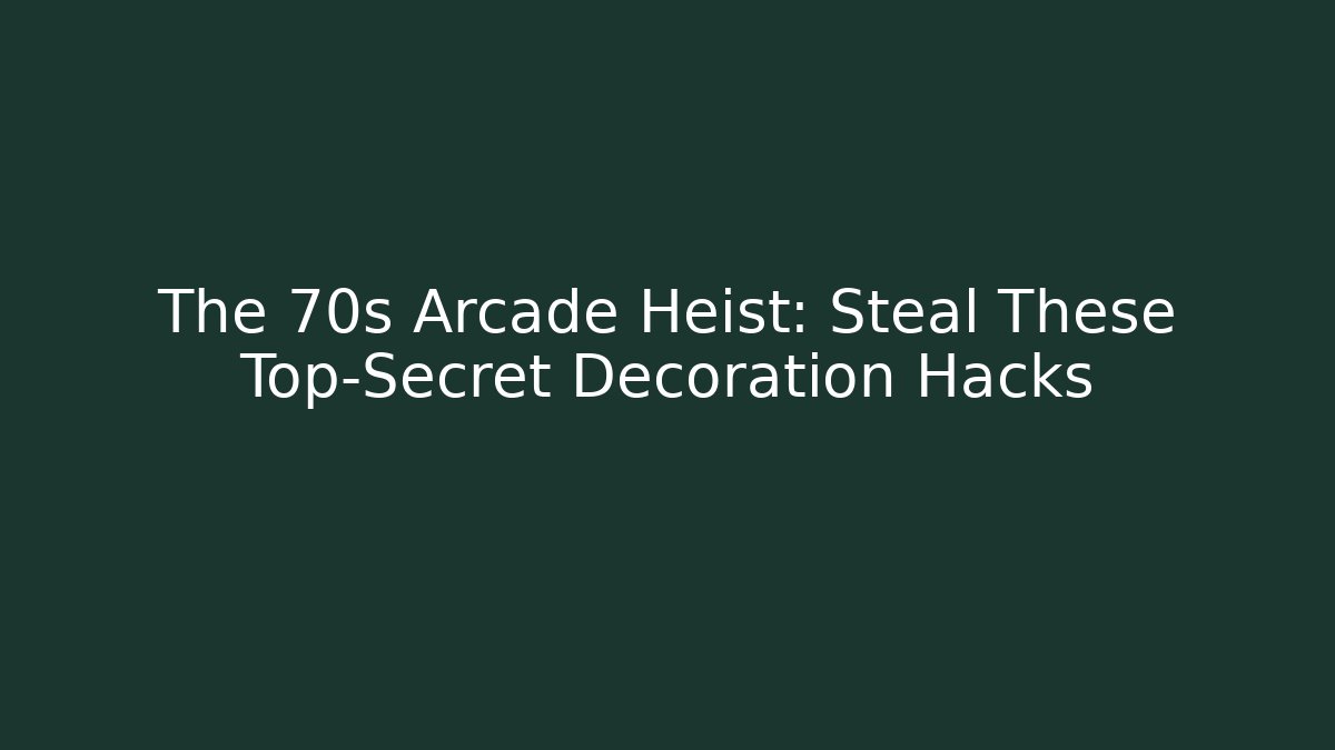 The 70s Arcade Heist: Steal These Top-Secret Decoration Hacks