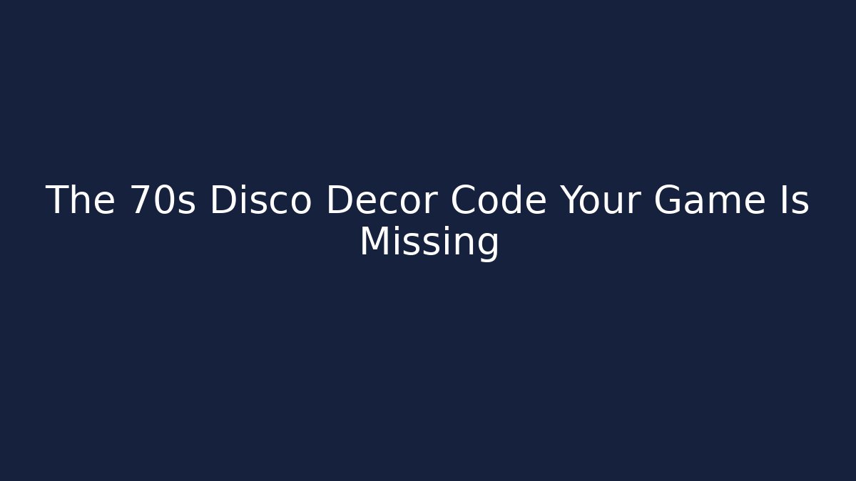 The 70s Disco Decor Code Your Game Is Missing