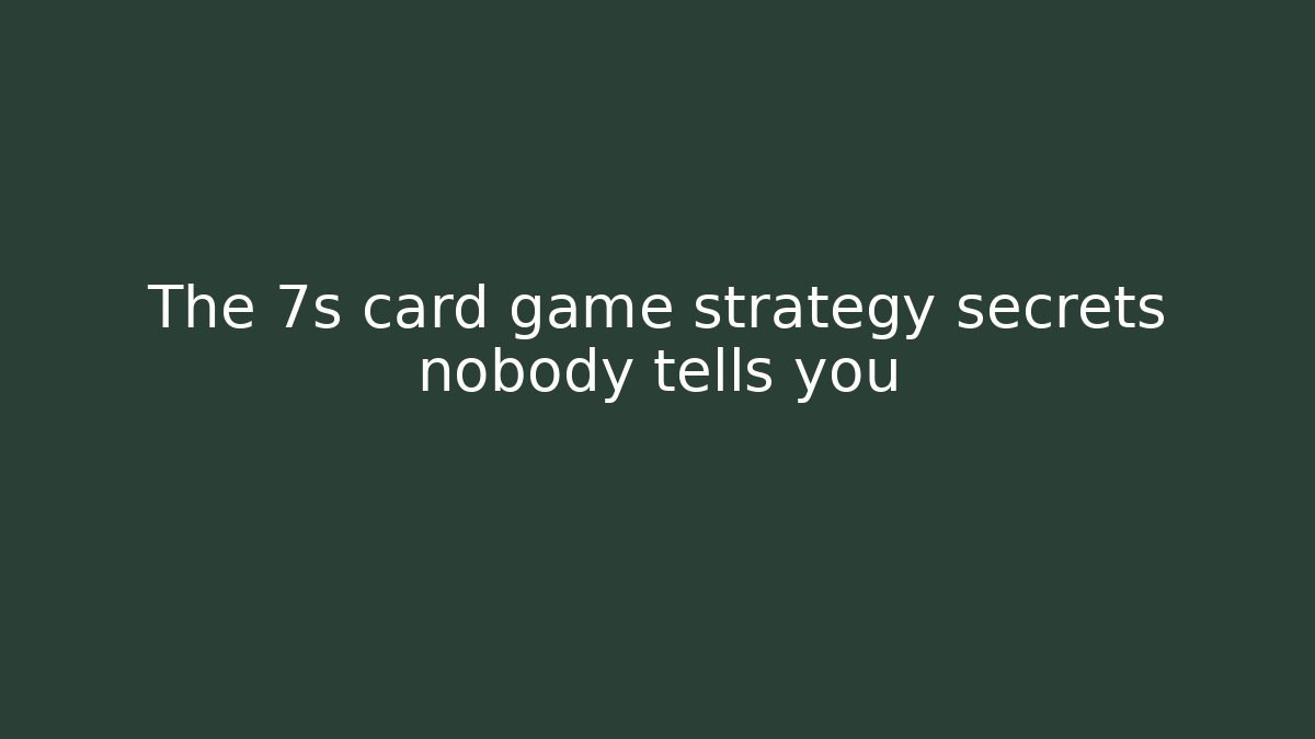 The 7s card game strategy secrets nobody tells you