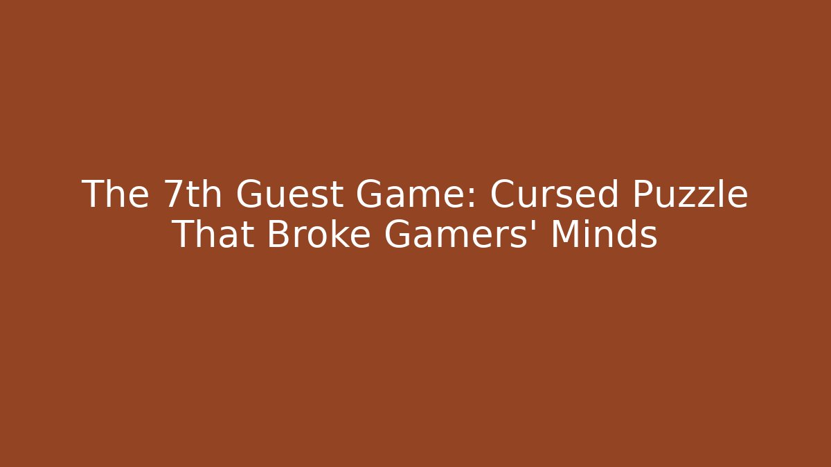 The 7th Guest Game: Cursed Puzzle That Broke Gamers' Minds