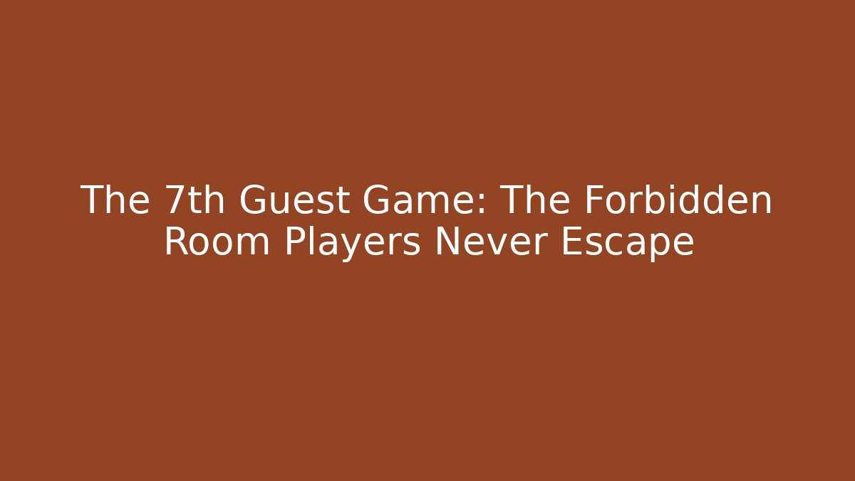The 7th Guest Game: The Forbidden Room Players Never Escape