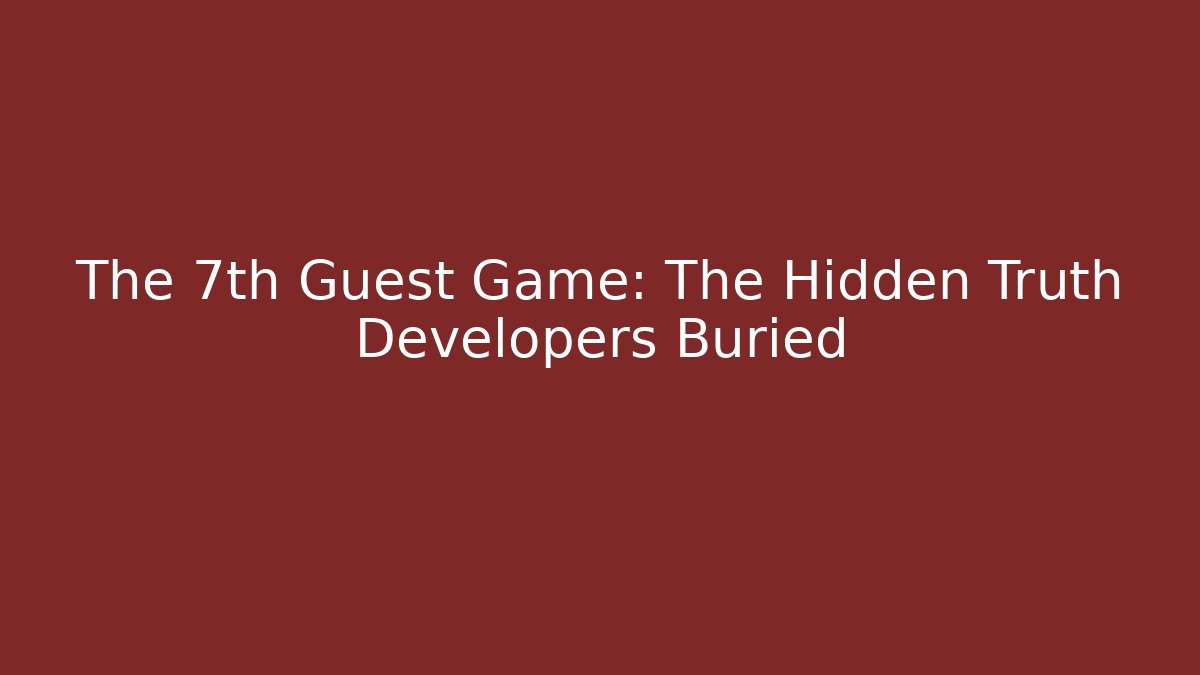 The 7th Guest Game: The Hidden Truth Developers Buried