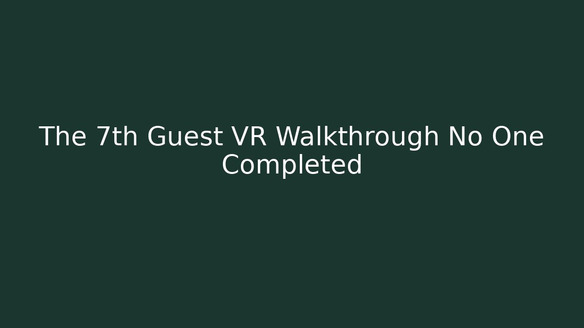 The 7th Guest VR Walkthrough No One Completed