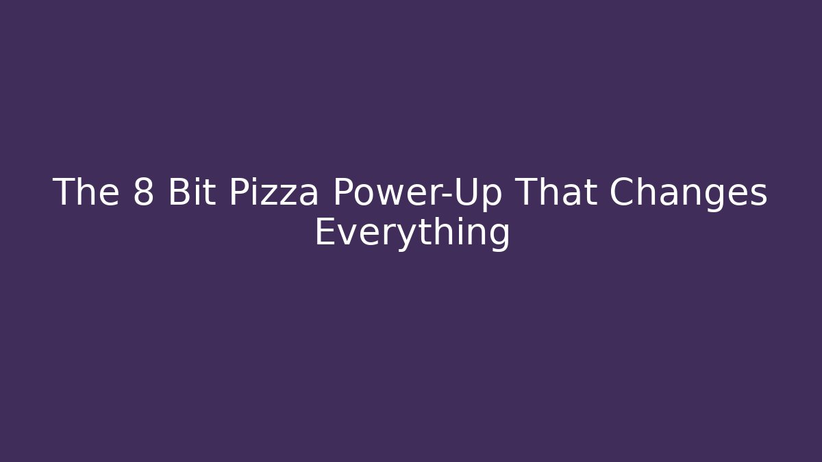 The 8 Bit Pizza Power-Up That Changes Everything