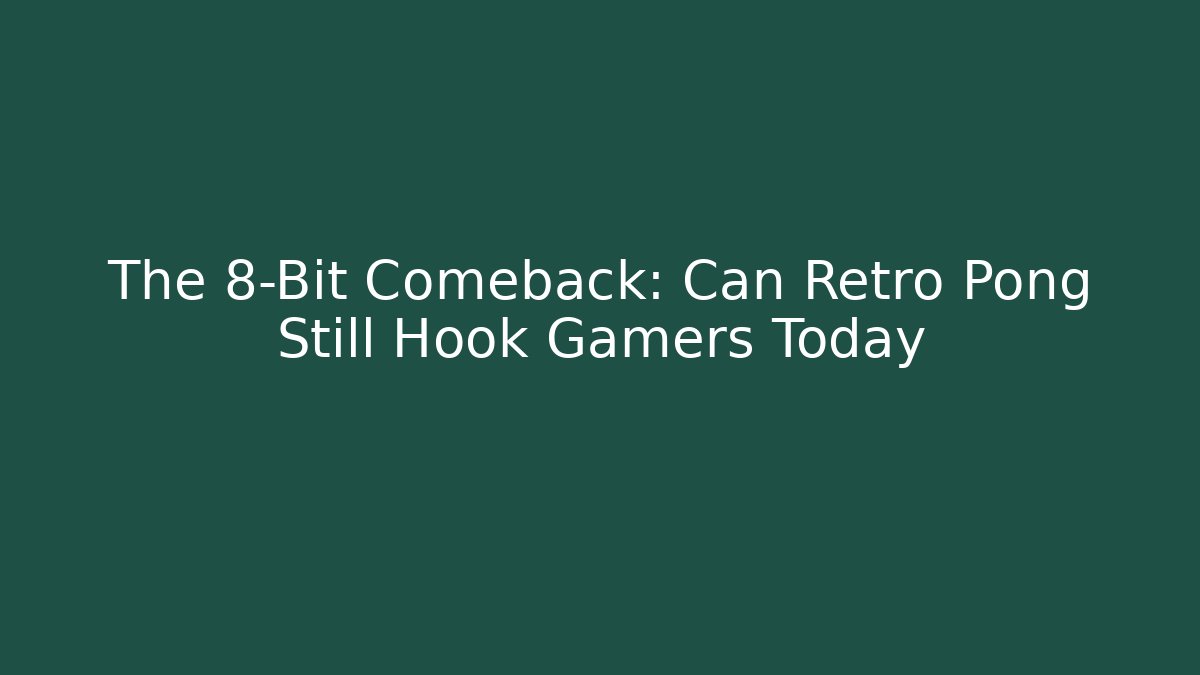 The 8-Bit Comeback: Can Retro Pong Still Hook Gamers Today