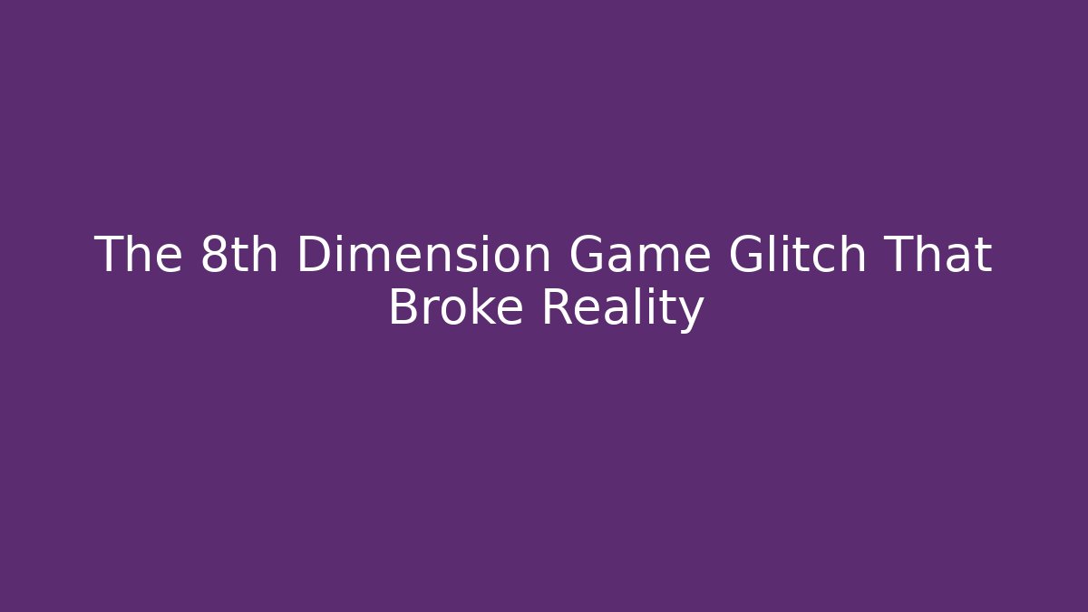 The 8th Dimension Game Glitch That Broke Reality