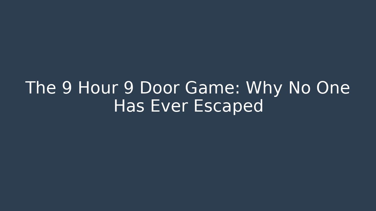 The 9 Hour 9 Door Game: Why No One Has Ever Escaped