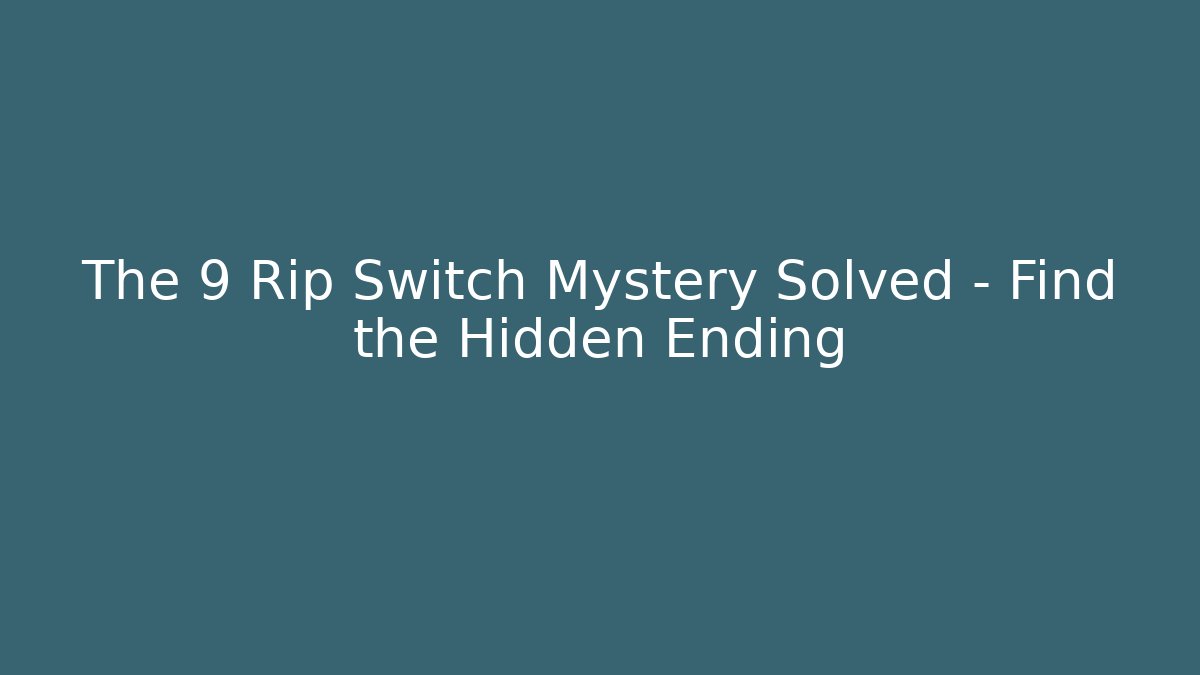 The 9 Rip Switch Mystery Solved – Find the Hidden Ending