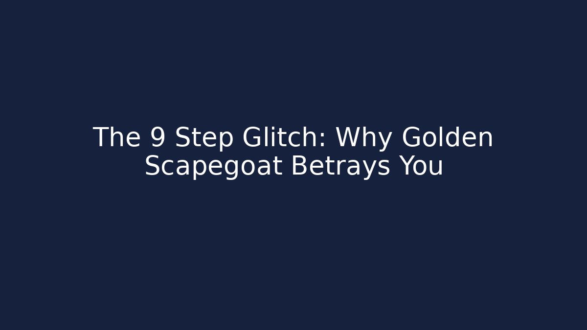 The 9 Step Glitch: Why Golden Scapegoat Betrays You