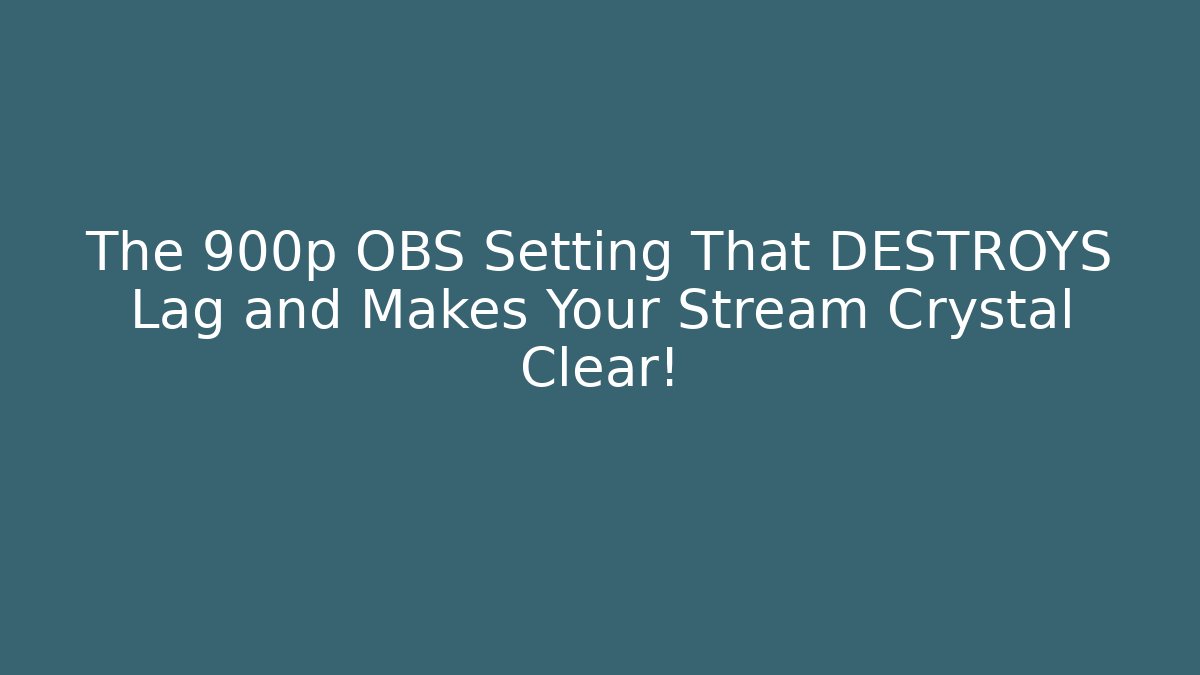 The 900p OBS Setting That DESTROYS Lag and Makes Your Stream Crystal Clear!
