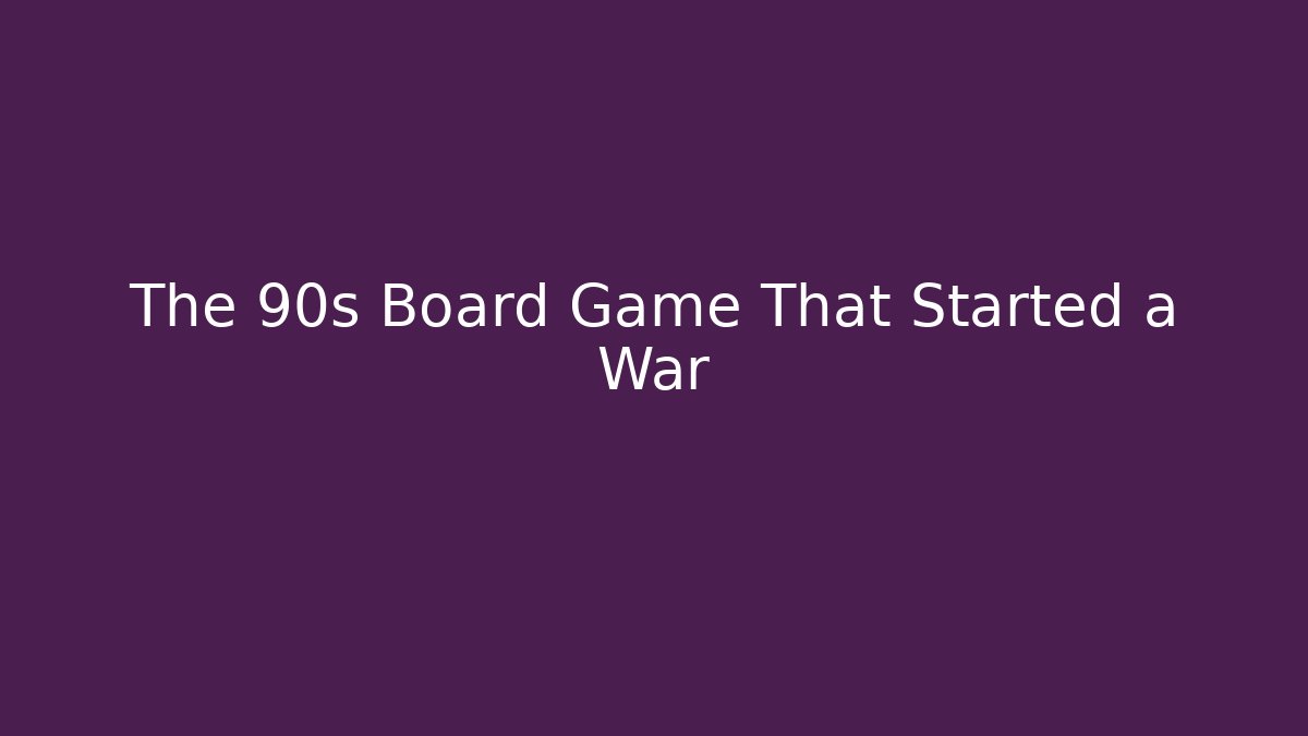 The 90s Board Game That Started a War