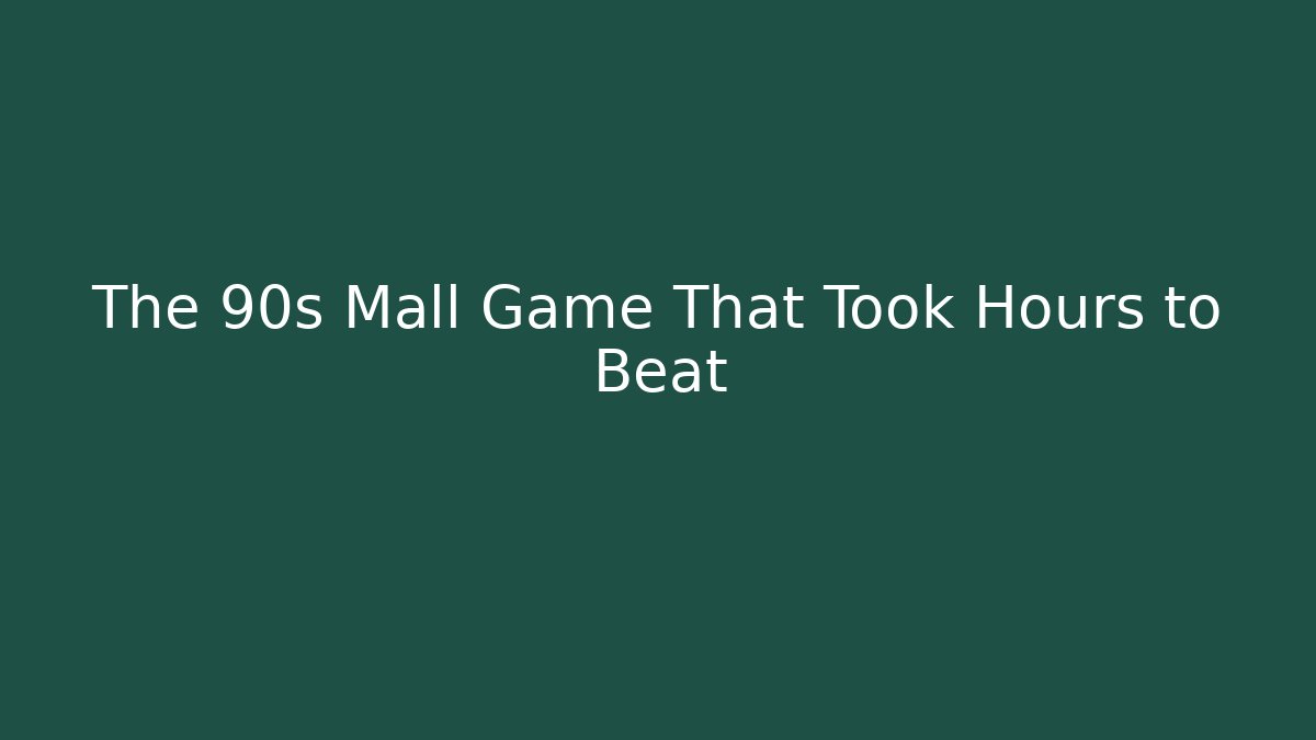 The 90s Mall Game That Took Hours to Beat