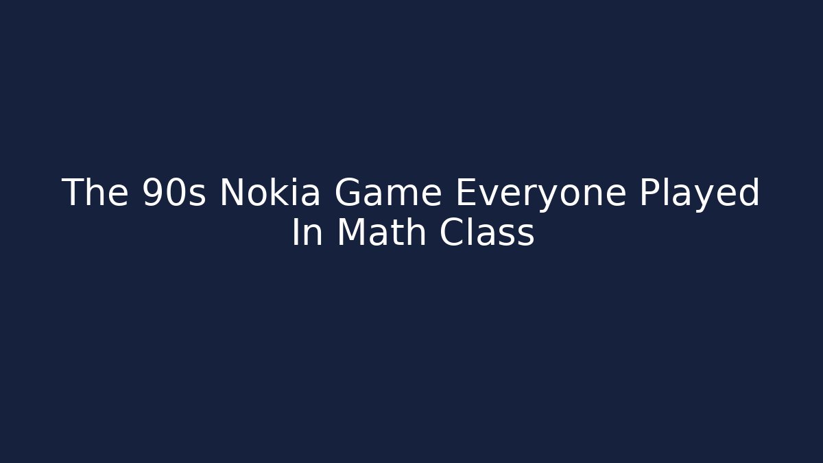 The 90s Nokia Game Everyone Played In Math Class