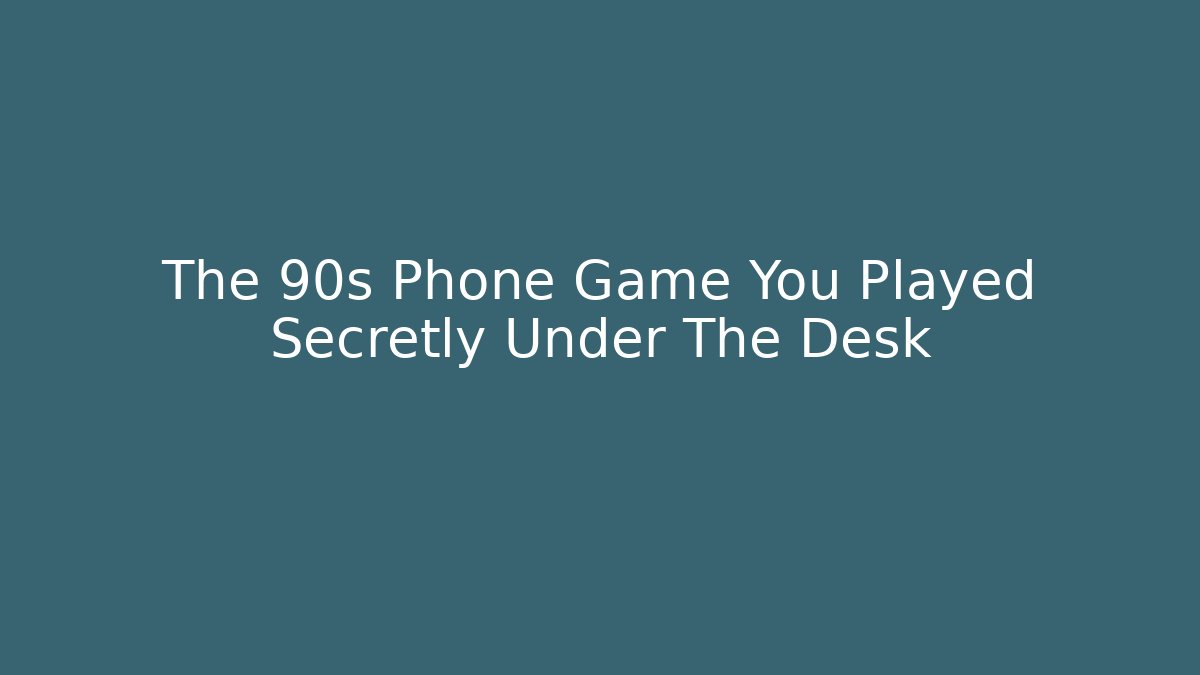 The 90s Phone Game You Played Secretly Under The Desk