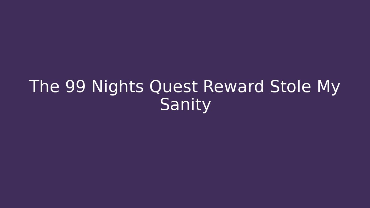 The 99 Nights Quest Reward Stole My Sanity