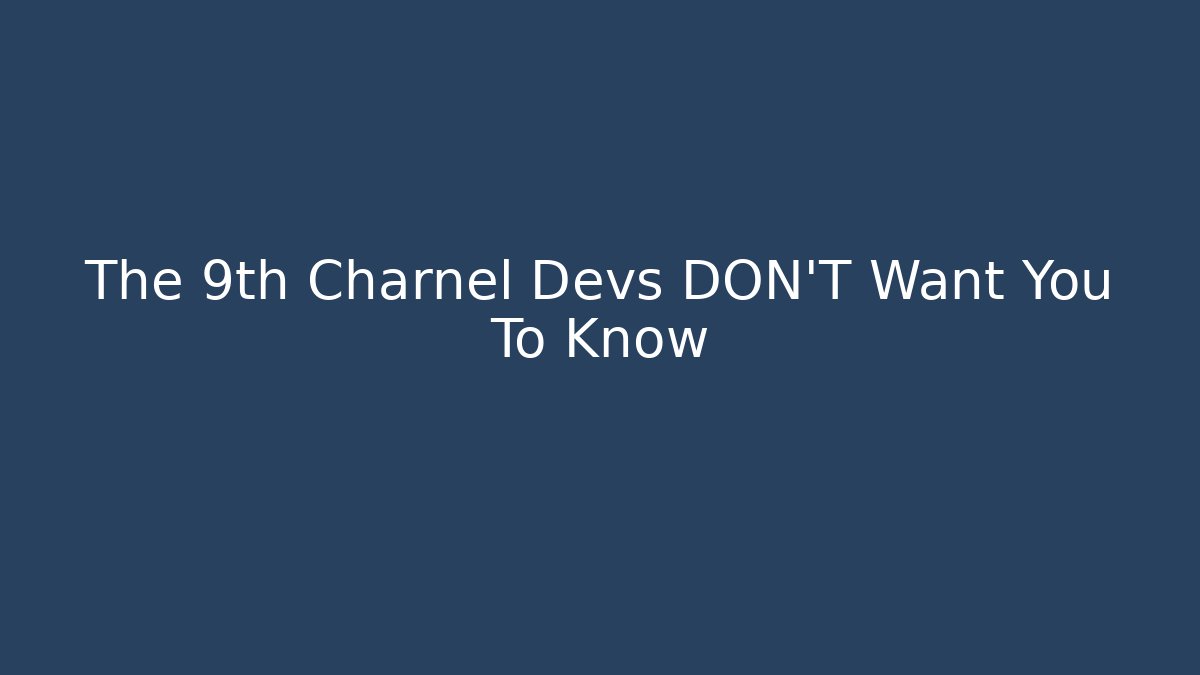 The 9th Charnel Devs DON'T Want You To Know