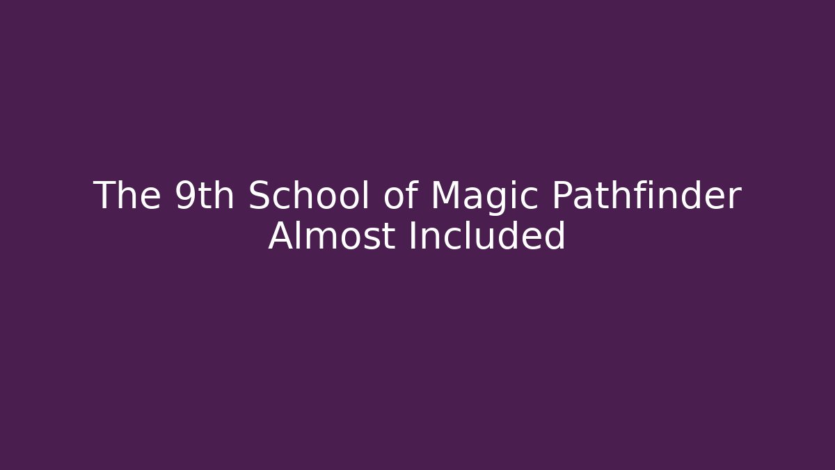 The 9th School of Magic Pathfinder Almost Included