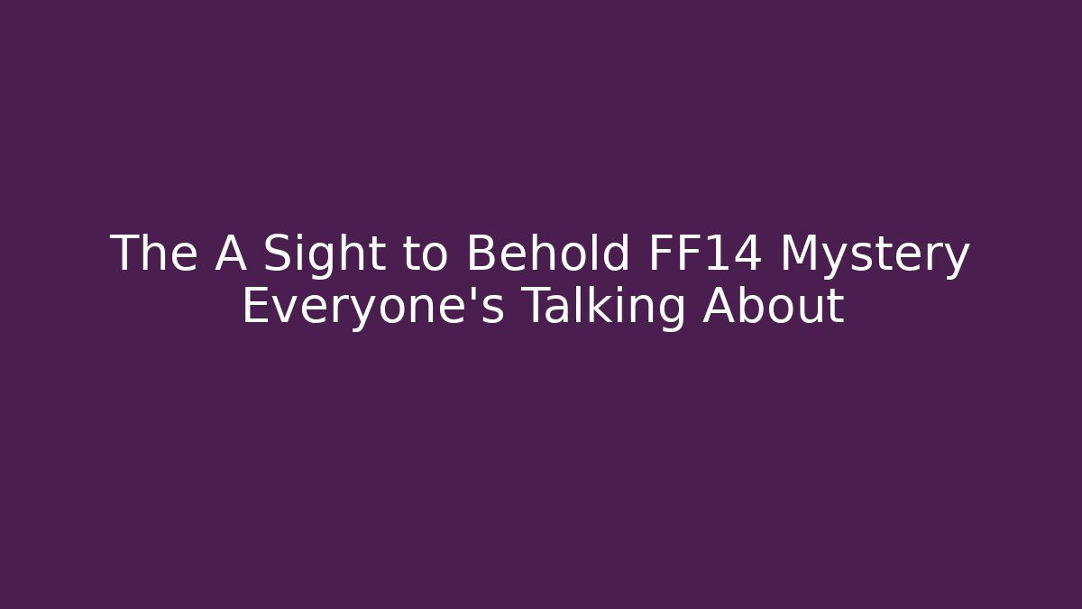 The A Sight to Behold FF14 Mystery Everyone's Talking About