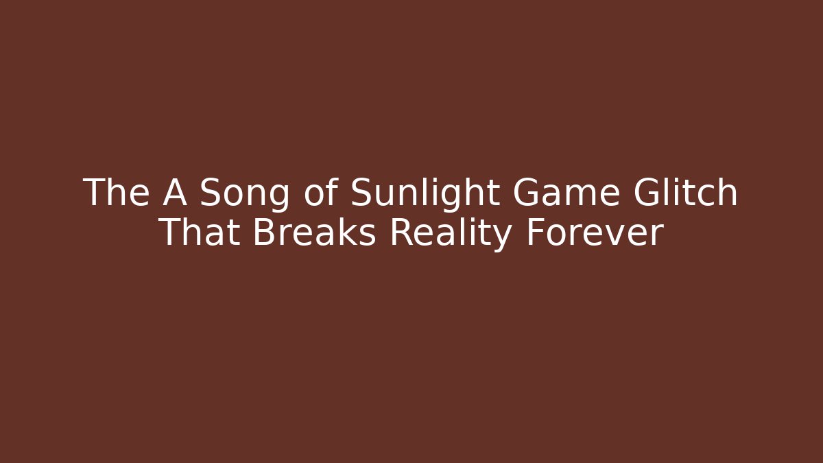 The A Song of Sunlight Game Glitch That Breaks Reality Forever - Critter Realm