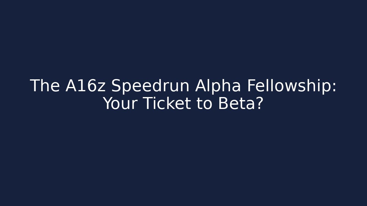 The A16z Speedrun Alpha Fellowship: Your Ticket to Beta?