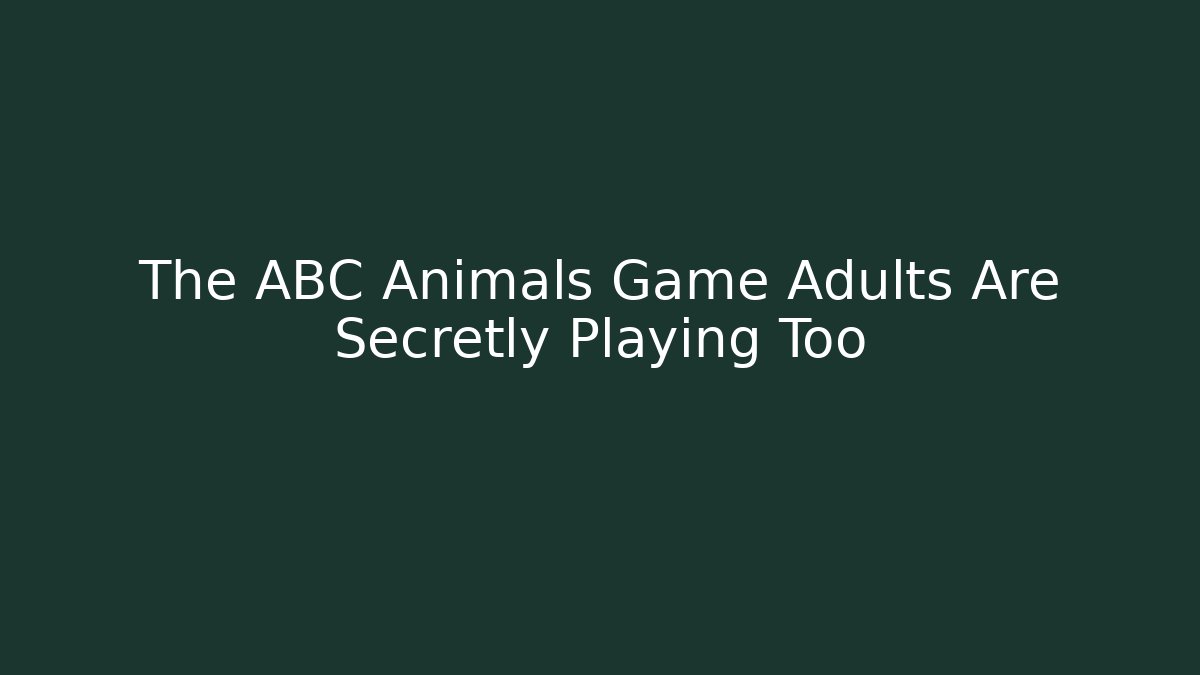 The ABC Animals Game Adults Are Secretly Playing Too