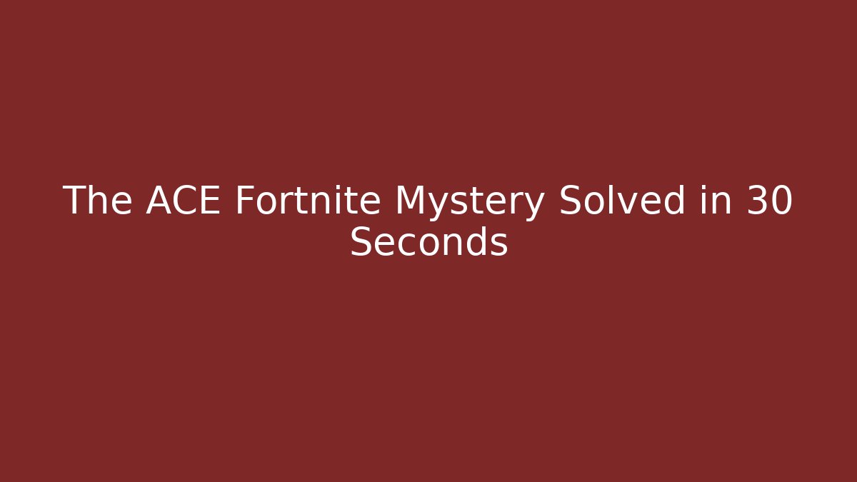 The ACE Fortnite Mystery Solved in 30 Seconds