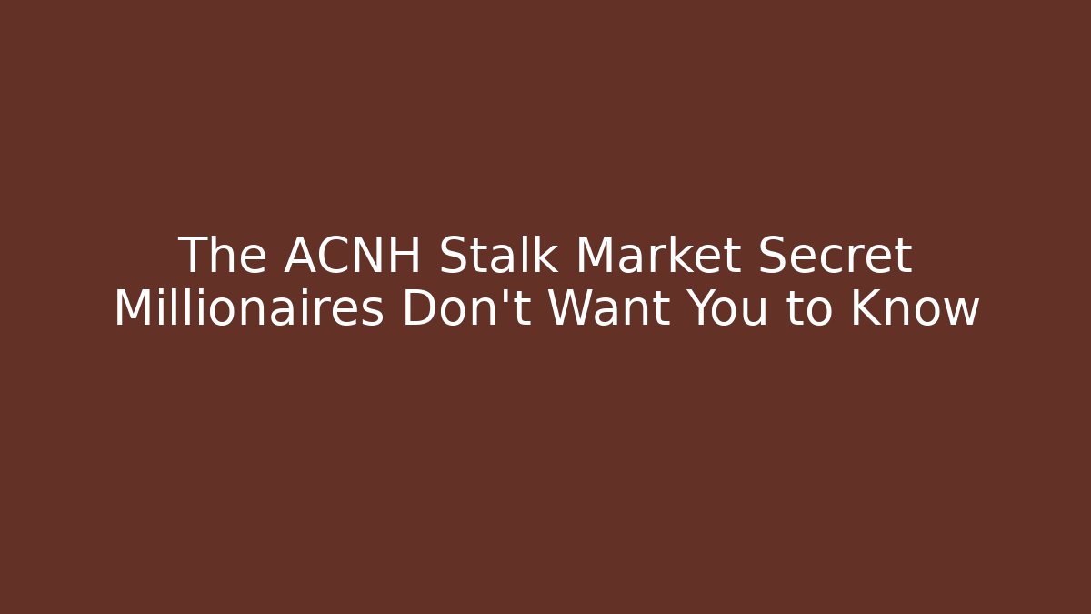 The ACNH Stalk Market Secret Millionaires Don't Want You to Know