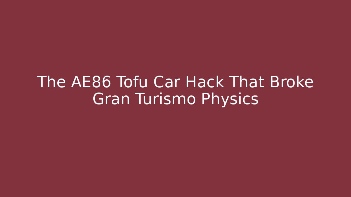 The AE86 Tofu Car Hack That Broke Gran Turismo Physics