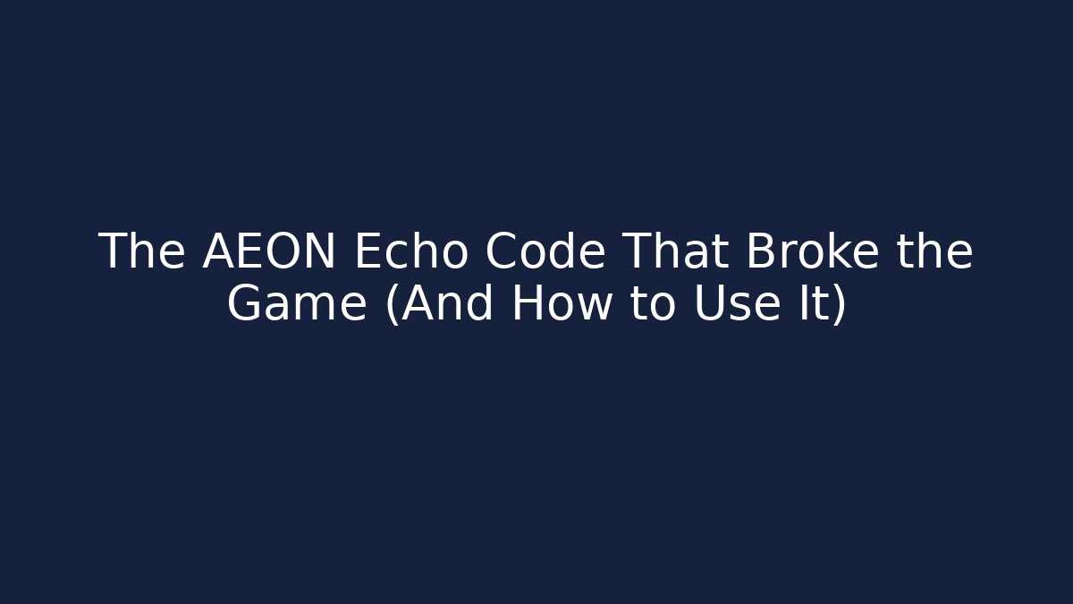 The AEON Echo Code That Broke the Game (And How to Use It)