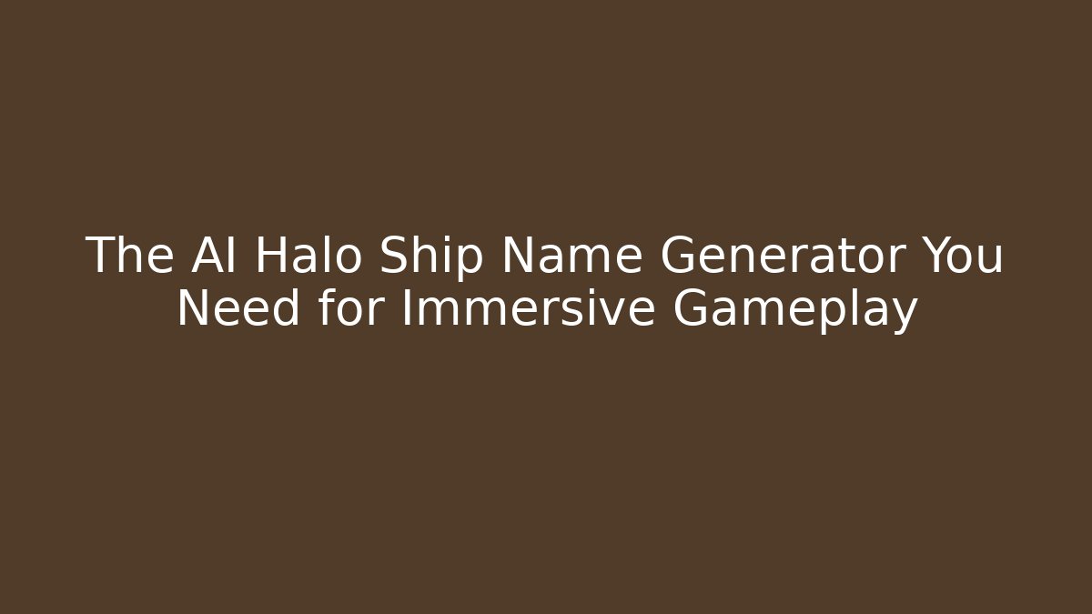 The AI Halo Ship Name Generator You Need for Immersive Gameplay