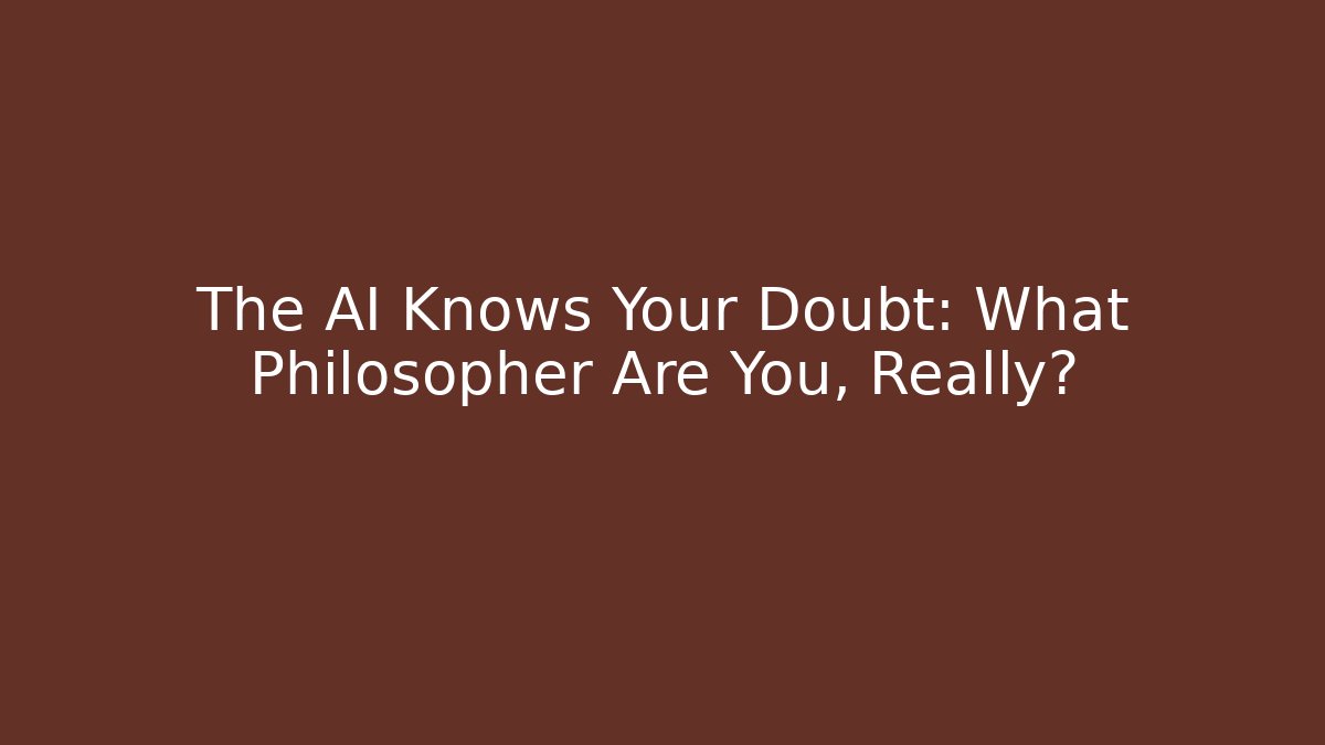 The AI Knows Your Doubt: What Philosopher Are You, Really? - Critter Realm