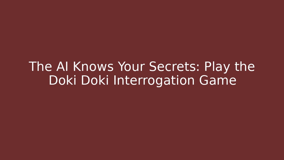 The AI Knows Your Secrets: Play the Doki Doki Interrogation Game
