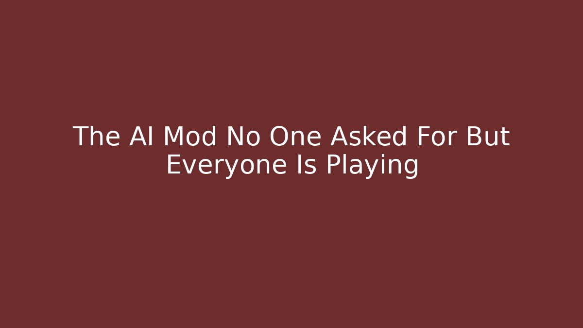 The AI Mod No One Asked For But Everyone Is Playing