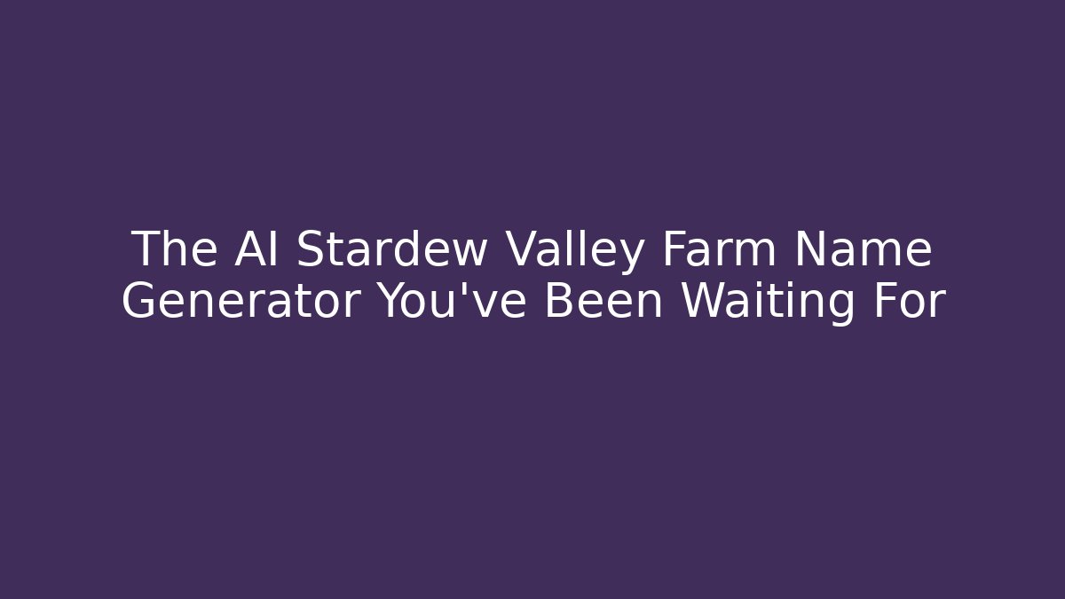 The AI Stardew Valley Farm Name Generator You’ve Been Waiting For