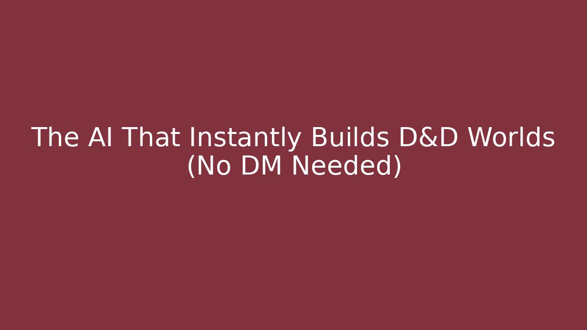 The AI That Instantly Builds D&D Worlds (No DM Needed)