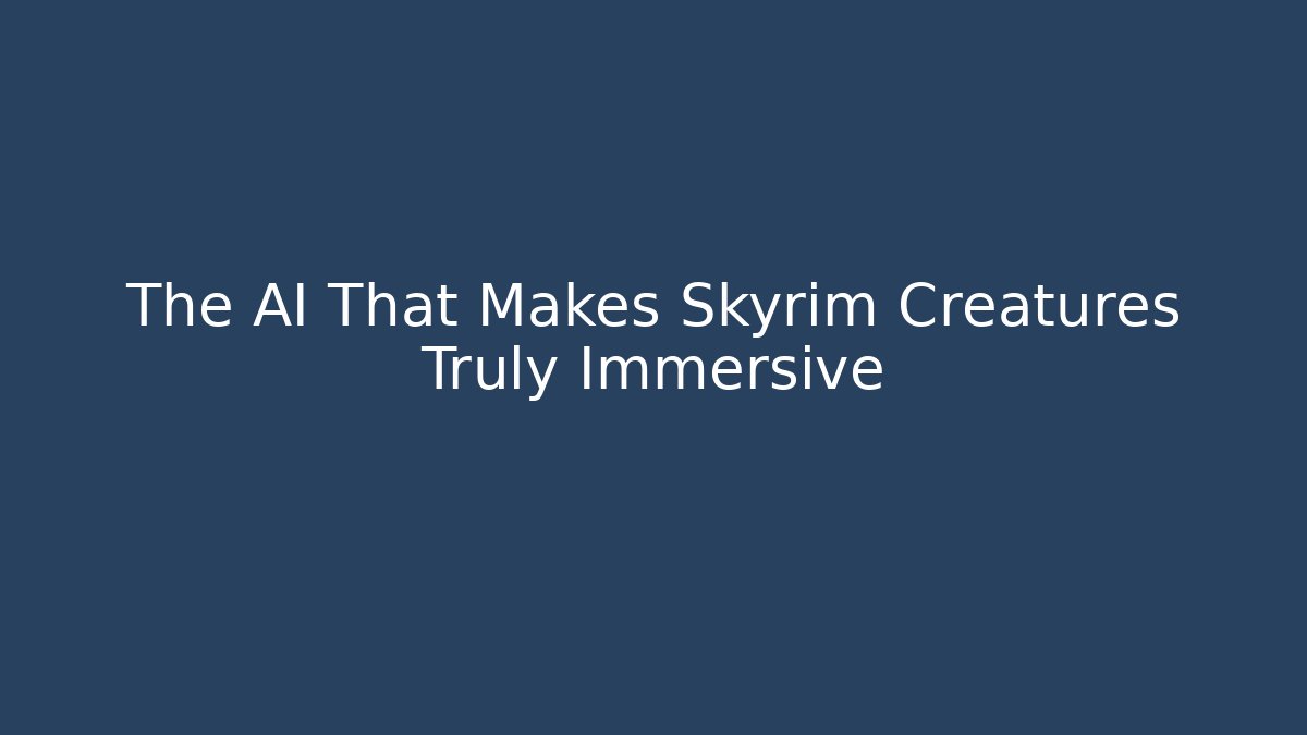 The AI That Makes Skyrim Creatures Truly Immersive