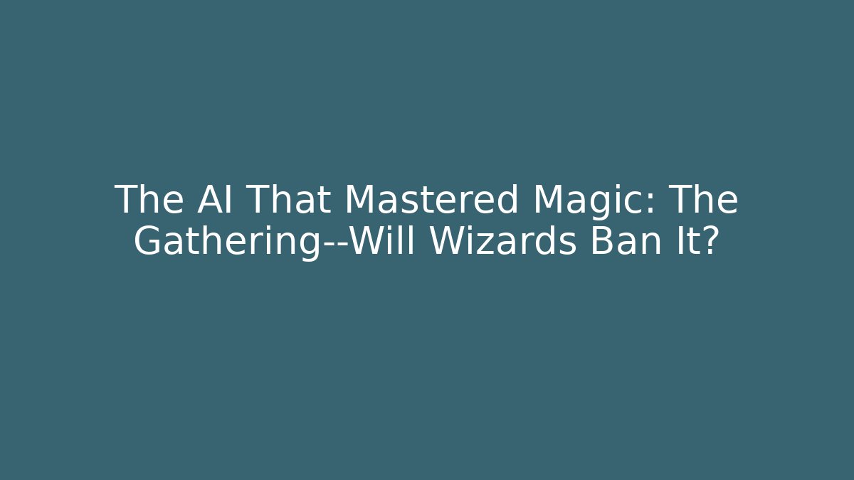 The AI That Mastered Magic: The Gathering—Will Wizards Ban It?