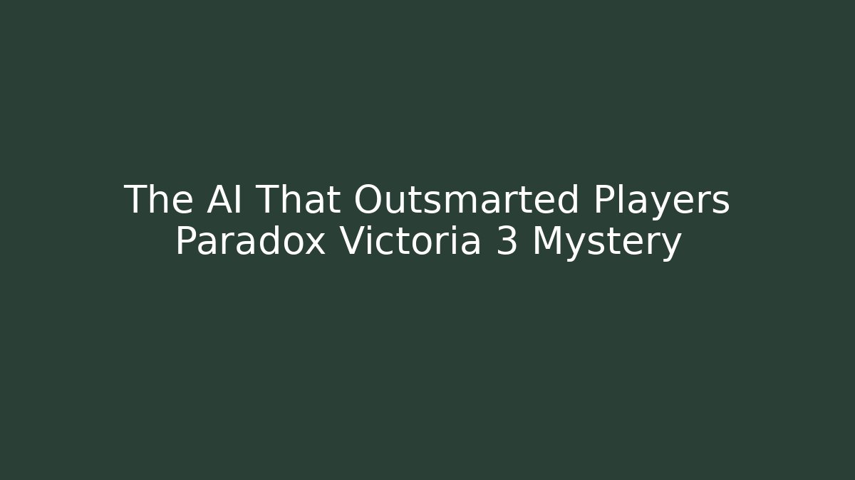 The AI That Outsmarted Players Paradox Victoria 3 Mystery