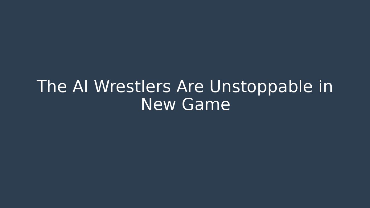 The AI Wrestlers Are Unstoppable in New Game