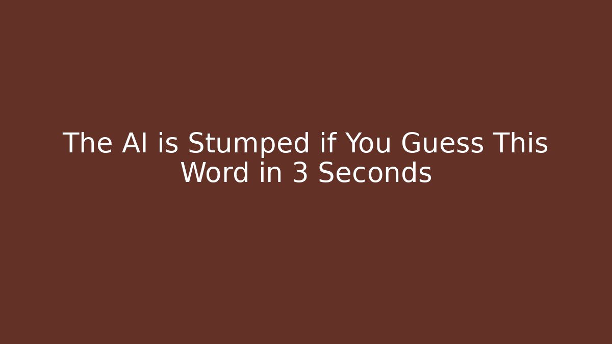 The AI is Stumped if You Guess This Word in 3 Seconds